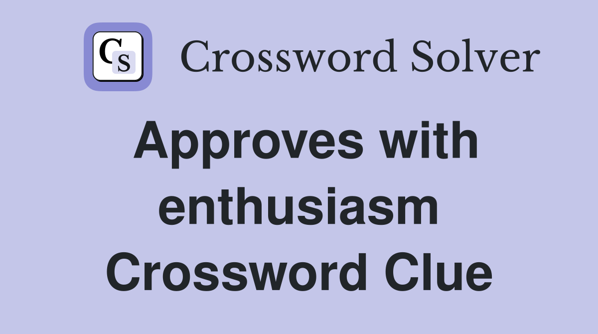 Approves with enthusiasm Crossword Clue Answers Crossword Solver